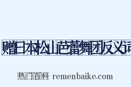 赠日本松山芭蕾舞团反义词是什么意思的图片